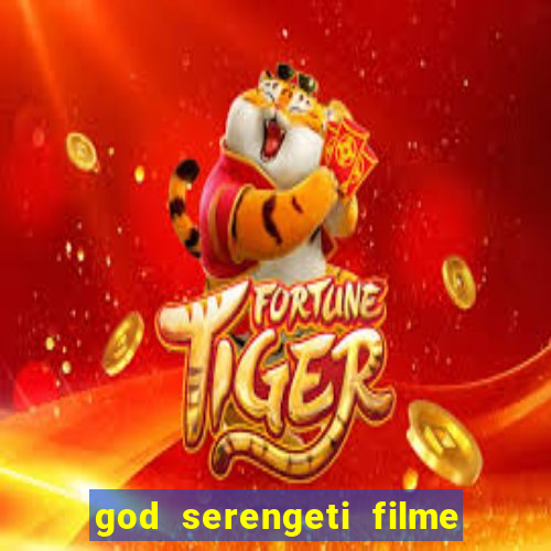 god serengeti filme completo dublado